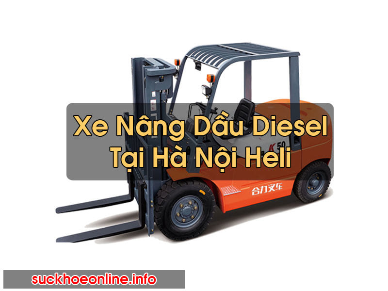 Xe Nâng Dầu Tại Hà Nội Diesel Heli Uy Tín – Sức Khỏe Online BT
